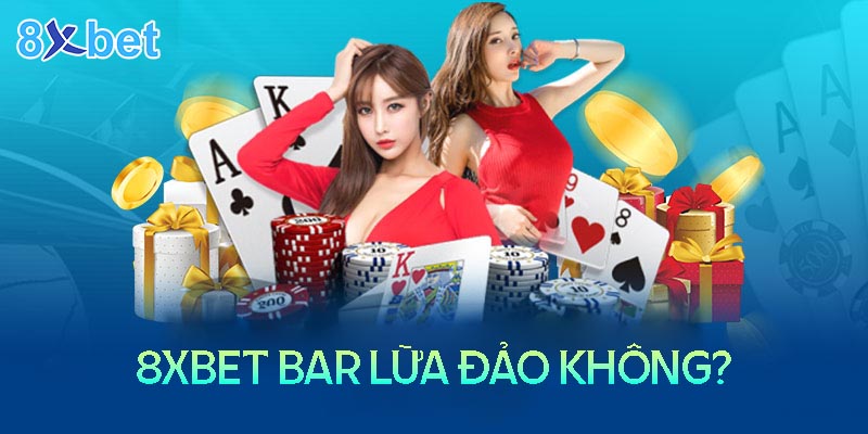 8Xbet Bar - Nhà cái lừa đảo hay uy tín? 5 8Xbet Bar - Nhà cái lừa đảo hay uy tín?