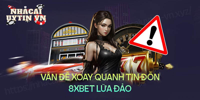 8xbet lừa đảo - Sự thật đằng sau tin đồn 8XBet bị bắt 2 Những vấn đề xoay quanh tin đồn 8XBet lừa đảo