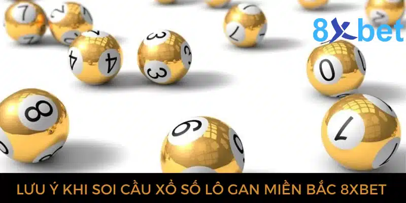 Xổ số lô gan miền Bắc: Dự đoán XSMB chính xác nhất 4 Lưu ý khi soi cầu lô gan miền Bắc tại 8xbet